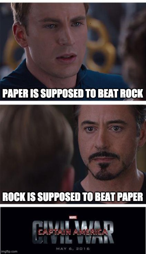 explain the logic | PAPER IS SUPPOSED TO BEAT ROCK; ROCK IS SUPPOSED TO BEAT PAPER | image tagged in memes,marvel civil war 1 | made w/ Imgflip meme maker