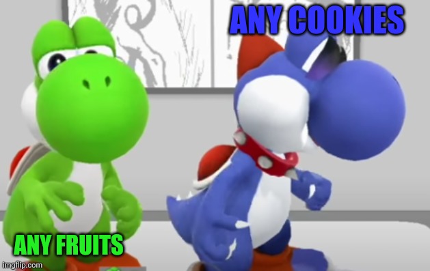 Were Hungry | ANY COOKIES; ANY FRUITS | image tagged in yoshi boshi | made w/ Imgflip meme maker