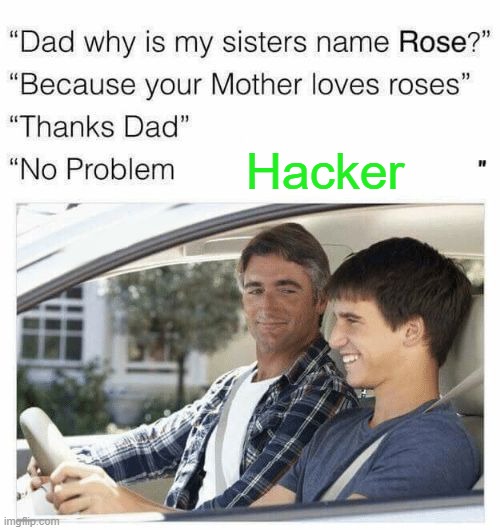 define name |  Hacker | image tagged in why is my sister's name rose | made w/ Imgflip meme maker