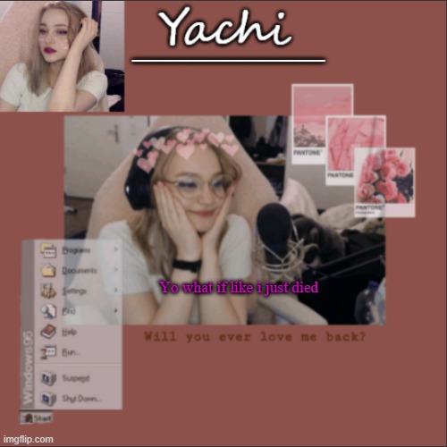 Yachi's Niki temp | Yo what if like i just died | image tagged in yachi's niki temp | made w/ Imgflip meme maker