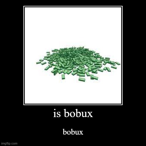 image tagged in funny,demotivationals,bobux,robux,roblox,roblox meme | made w/ Imgflip demotivational maker