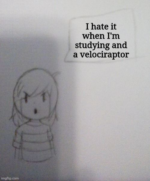 No context | I hate it when I'm studying and a velociraptor | image tagged in annoyed norah | made w/ Imgflip meme maker