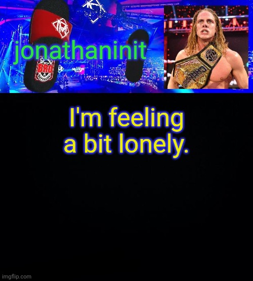 jonathaninit but he riding his scooter on flip flops saying bro | I'm feeling a bit lonely. | image tagged in jonathaninit but he riding his scooter on flip flops saying bro | made w/ Imgflip meme maker