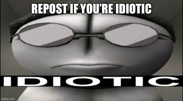 Sanford Idiotic | REPOST IF YOU’RE IDIOTIC | image tagged in sanford idiotic | made w/ Imgflip meme maker