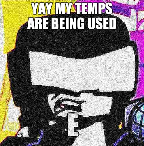 Tankman E | YAY MY TEMPS ARE BEING USED | image tagged in tankman e | made w/ Imgflip meme maker