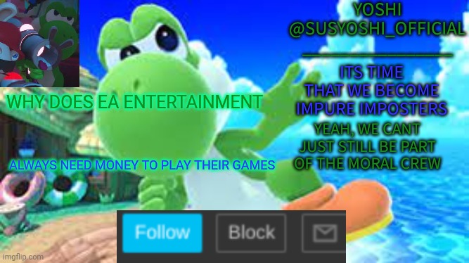 Probably already know | WHY DOES EA ENTERTAINMENT; ALWAYS NEED MONEY TO PLAY THEIR GAMES | image tagged in yoshi_official announcement temp v6 | made w/ Imgflip meme maker