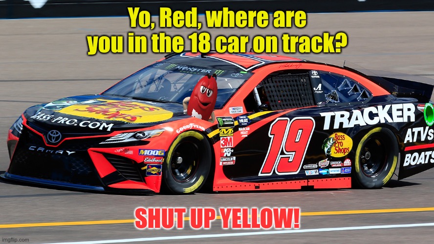 The Red M&M tries out for NASCAR | Yo, Red, where are you in the 18 car on track? SHUT UP YELLOW! | image tagged in chocolate,mars,nascar,memes,m and m | made w/ Imgflip meme maker