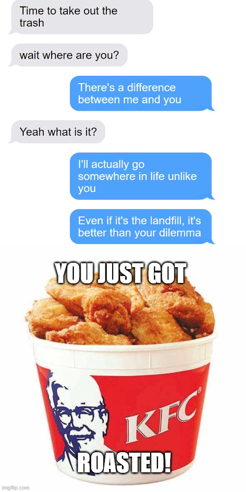 >:) |  YOU JUST GOT; ROASTED! | image tagged in memes,blank transparent square,kfc bucket | made w/ Imgflip meme maker