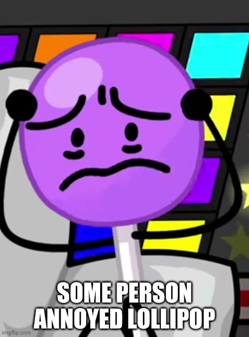 Annoyed lollipop |  SOME PERSON ANNOYED LOLLIPOP | image tagged in annoyed lollipop | made w/ Imgflip meme maker