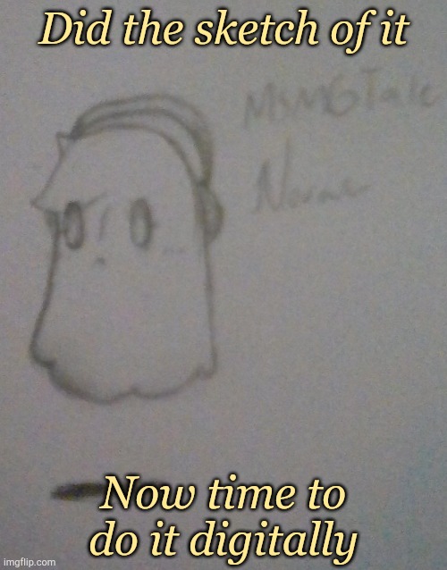 Me in MSMGTale | Did the sketch of it; Now time to do it digitally | made w/ Imgflip meme maker