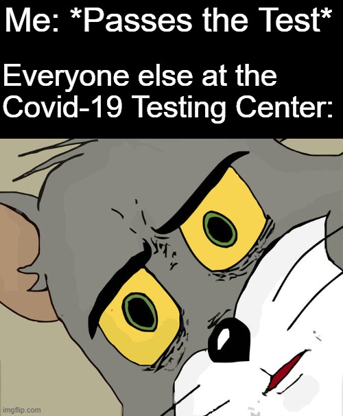 Unsettled Tom Meme | Me: *Passes the Test*; Everyone else at the Covid-19 Testing Center: | image tagged in memes,unsettled tom,covid 19,coronavirus,test | made w/ Imgflip meme maker