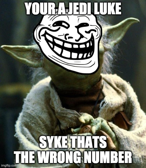 haja | YOUR A JEDI LUKE; SYKE THATS THE WRONG NUMBER | image tagged in memes,star wars yoda | made w/ Imgflip meme maker