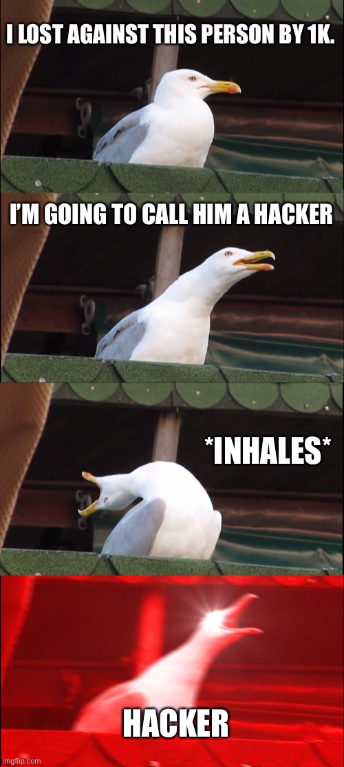 Toxic Players in Roblox Funky Friday when they lose be like. | I LOST AGAINST THIS PERSON BY 1K. I’M GOING TO CALL HIM A HACKER; *INHALES*; HACKER | image tagged in memes,inhaling seagull | made w/ Imgflip meme maker