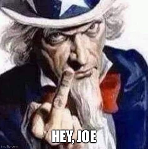 HEY, JOE | image tagged in joe biden,uncle sam | made w/ Imgflip meme maker