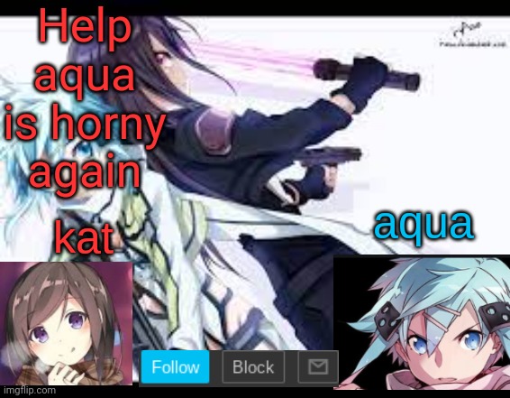fem kirito | Help aqua is horny again | image tagged in fem kirito | made w/ Imgflip meme maker