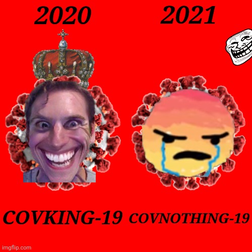 Random coweed meem | 2021; 2020; COVNOTHING-19; COVKING-19 | image tagged in memes,blank transparent square,coronavirus,covid-19,2020,2021 | made w/ Imgflip meme maker