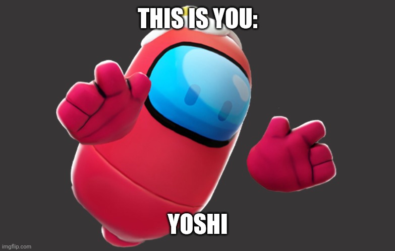 THIS IS YOU: YOSHI | made w/ Imgflip meme maker