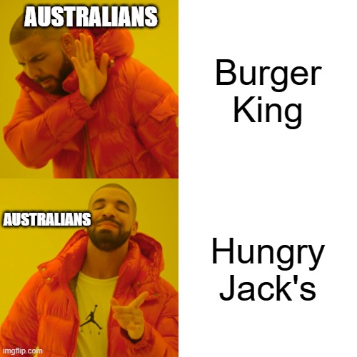 Hungry Jack's forever! | AUSTRALIANS; Burger King; Hungry Jack's; AUSTRALIANS | image tagged in memes,drake hotline bling,burger king | made w/ Imgflip meme maker