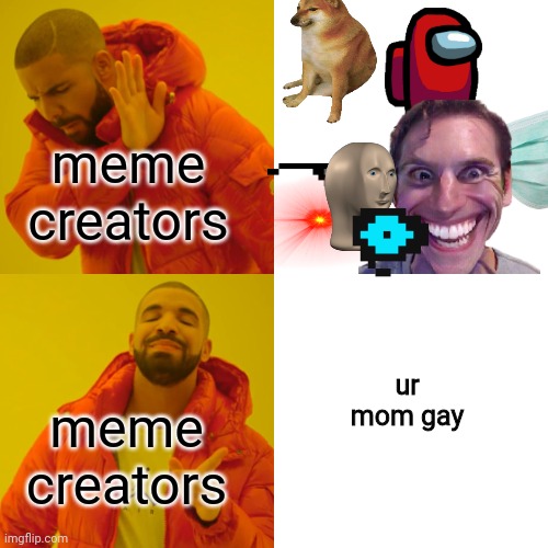 Meme creators be like | meme creators; ur mom gay; meme creators | image tagged in memes,drake hotline bling | made w/ Imgflip meme maker