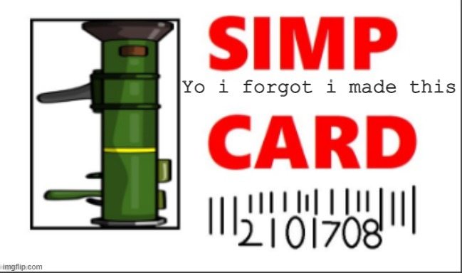 Bazooka simp id | Yo i forgot i made this | image tagged in bazooka simp id | made w/ Imgflip meme maker