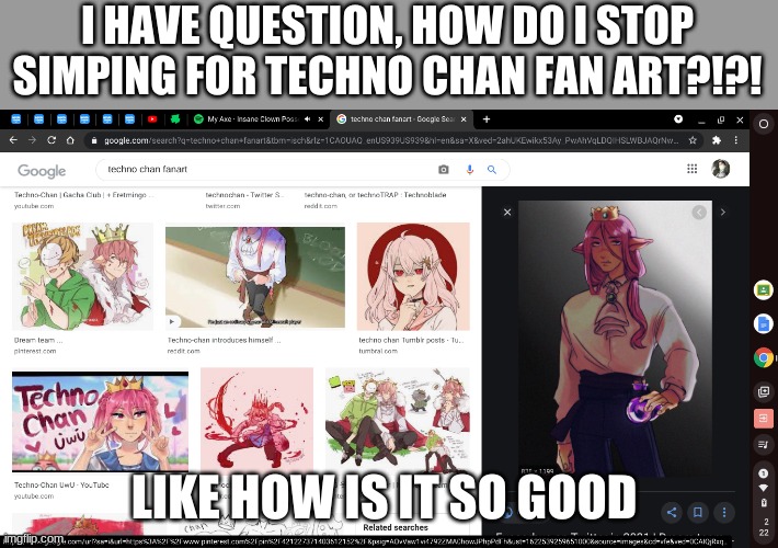 sorry i had no were else to post this lol | I HAVE QUESTION, HOW DO I STOP SIMPING FOR TECHNO CHAN FAN ART?!?! LIKE HOW IS IT SO GOOD | image tagged in technoblade | made w/ Imgflip meme maker