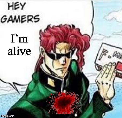 kakyoin hey gamers | I’m alive | image tagged in kakyoin hey gamers | made w/ Imgflip meme maker