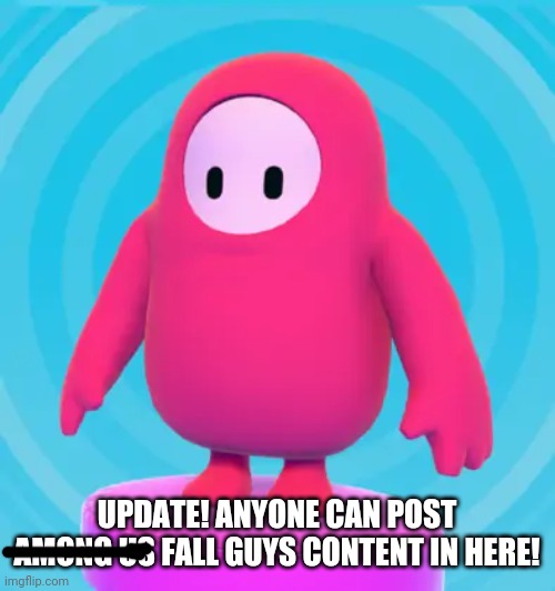 UPDATE! ANYONE CAN POST AMONG US FALL GUYS CONTENT IN HERE! | made w/ Imgflip meme maker