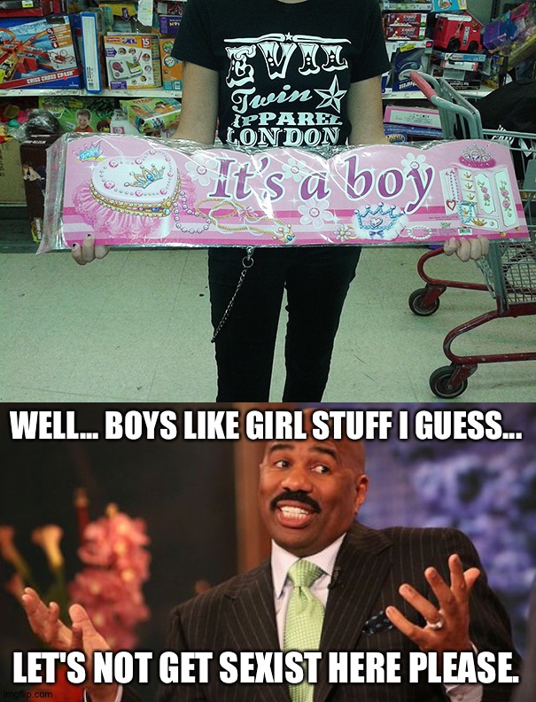 Boys like girl stuff I guess... *sobbing* | WELL... BOYS LIKE GIRL STUFF I GUESS... LET'S NOT GET SEXIST HERE PLEASE. | image tagged in memes,steve harvey,funny,you had one job | made w/ Imgflip meme maker