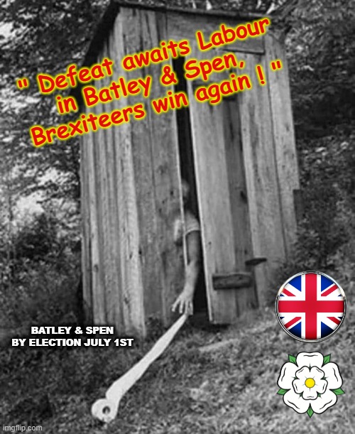 Defeat awaits Labour |  " Defeat awaits Labour
in Batley & Spen,
Brexiteers win again ! "; BATLEY & SPEN

BY ELECTION JULY 1ST | image tagged in bathroom humor | made w/ Imgflip meme maker