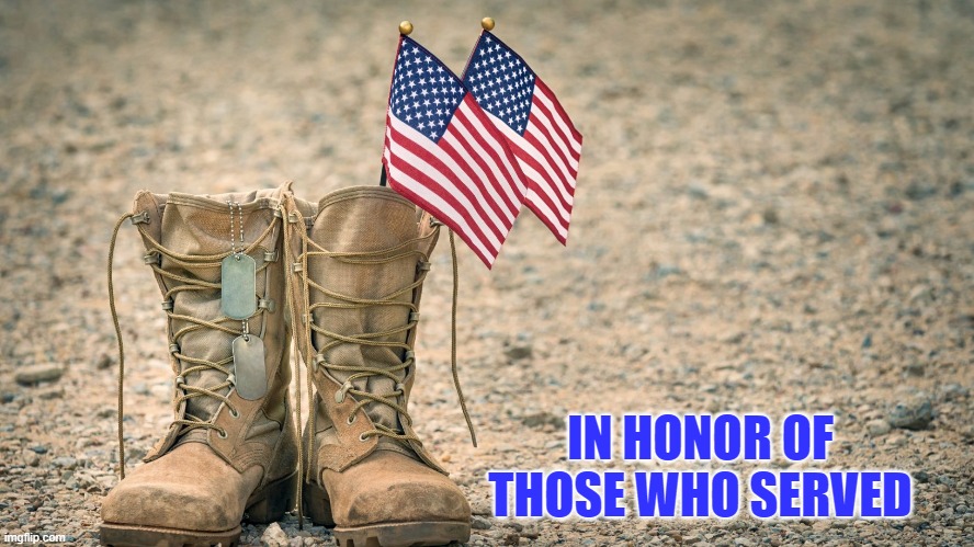 memorial day |  IN HONOR OF THOSE WHO SERVED | image tagged in honor,service | made w/ Imgflip meme maker
