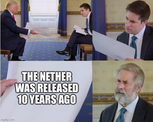 Trump interview makes you feel old | THE NETHER WAS RELEASED 10 YEARS AGO | image tagged in trump interview makes you feel old | made w/ Imgflip meme maker