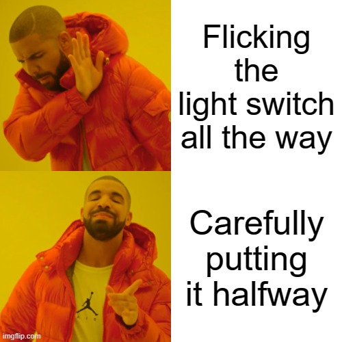 We all did it | Flicking the light switch all the way; Carefully putting it halfway | image tagged in memes,drake hotline bling | made w/ Imgflip meme maker