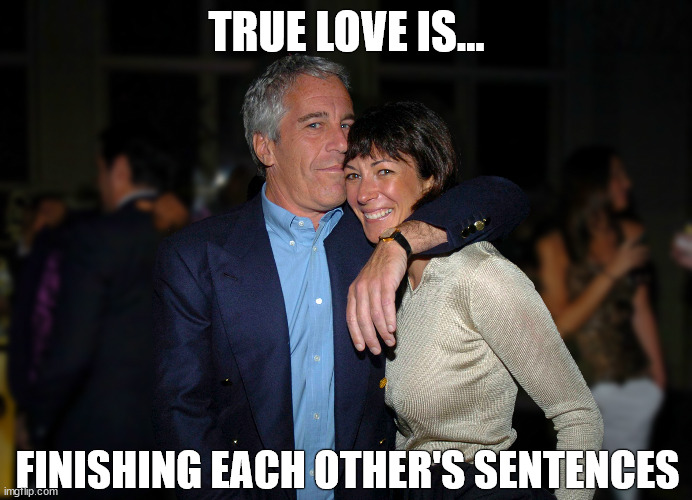 True love is... Finishing each other's sentences - Jeffery Epstine and Ghislaine Maxwell at Wall Street Party NYC 2005 | TRUE LOVE IS... FINISHING EACH OTHER'S SENTENCES | image tagged in true love,love is love,party,jeffrey epstein,prison | made w/ Imgflip meme maker