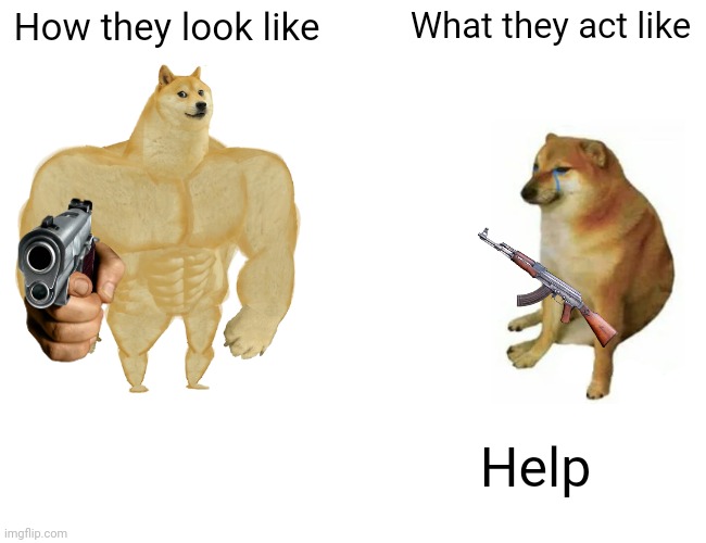 Police in movies be like | How they look like; What they act like; Help | image tagged in memes,buff doge vs cheems | made w/ Imgflip meme maker