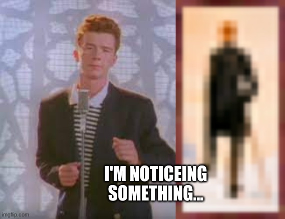 Why, just why? | I'M NOTICING SOMETHING... | image tagged in painting,rickroll,funny,mirror | made w/ Imgflip meme maker