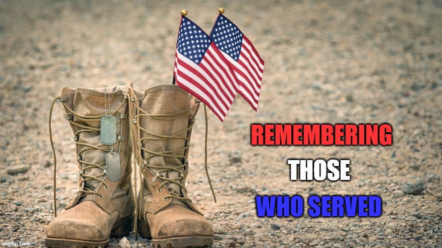 veterans day | REMEMBERING; THOSE; WHO SERVED | image tagged in remember,veterans | made w/ Imgflip meme maker