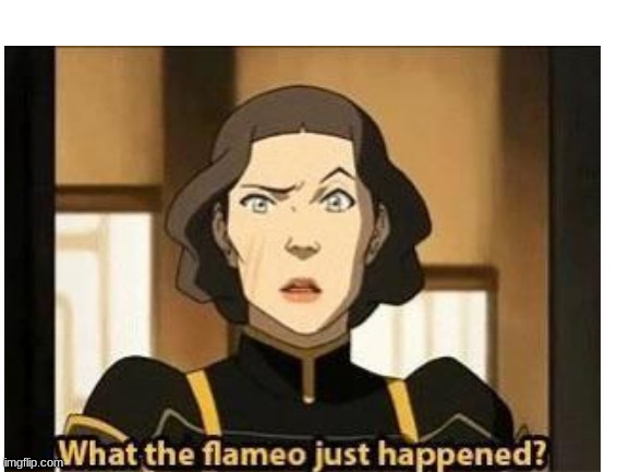 what the flameo just happened | image tagged in the legend of korra | made w/ Imgflip meme maker