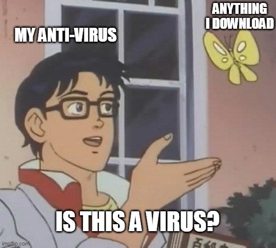 Is This A Pigeon | ANYTHING I DOWNLOAD; MY ANTI-VIRUS; IS THIS A VIRUS? | image tagged in memes,is this a pigeon | made w/ Imgflip meme maker