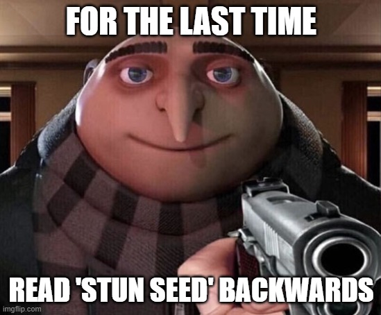 Gru tells you to say Stun Seed backwards | FOR THE LAST TIME; READ 'STUN SEED' BACKWARDS | image tagged in gru gun,deez nuts,stun seed | made w/ Imgflip meme maker