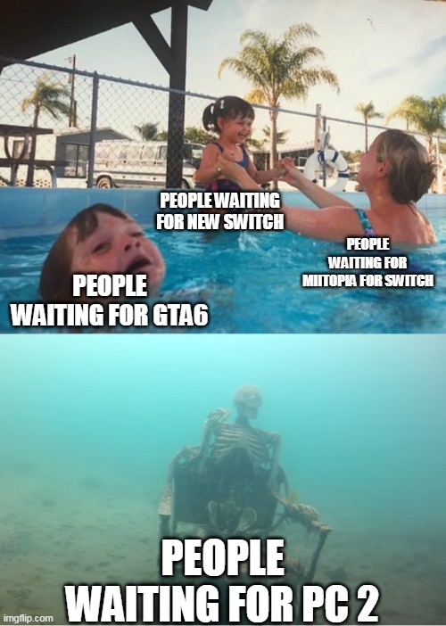 gaming drowning | PEOPLE WAITING FOR NEW SWITCH; PEOPLE WAITING FOR MIITOPIA FOR SWITCH; PEOPLE WAITING FOR GTA6; PEOPLE WAITING FOR PC 2 | image tagged in swimming pool kids,memes,gaming,lol,haha | made w/ Imgflip meme maker