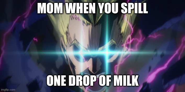defintley | MOM WHEN YOU SPILL; ONE DROP OF MILK | image tagged in mom,milk | made w/ Imgflip meme maker