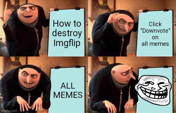 Sus | How to destroy Imgflip; Click "Downvote" on all memes; ALL MEMES | image tagged in memes,gru's plan | made w/ Imgflip meme maker