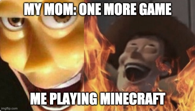 Satanic woody (no spacing) | MY MOM: ONE MORE GAME; ME PLAYING MINECRAFT | image tagged in satanic woody no spacing,minecraft | made w/ Imgflip meme maker
