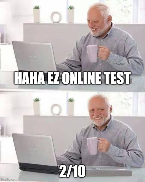 Hide the Pain Harold | HAHA EZ ONLINE TEST; 2/10 | image tagged in memes,hide the pain harold | made w/ Imgflip meme maker