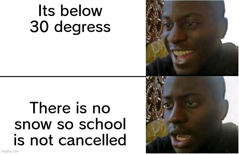 1 body reported | Its below 30 degress; There is no snow so school is not cancelled | image tagged in disappointed black guy,snow | made w/ Imgflip meme maker