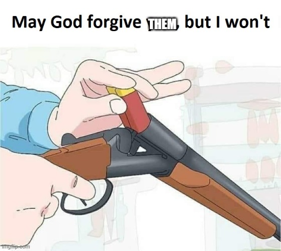 May god forgive you,but I won't | THEM | image tagged in may god forgive you but i won't | made w/ Imgflip meme maker