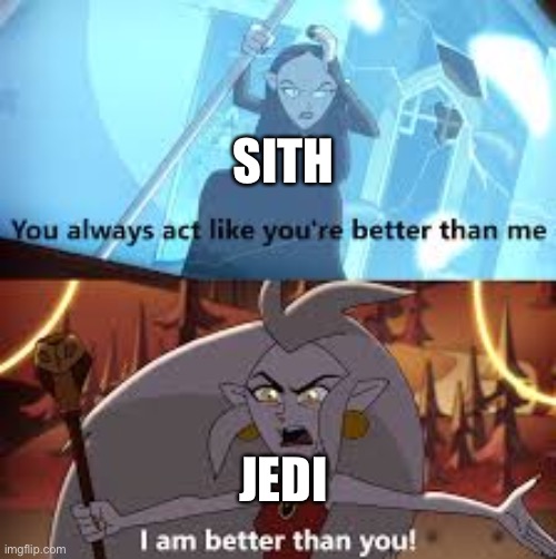 I am better than you The Owl House | SITH; JEDI | image tagged in i am better than you the owl house | made w/ Imgflip meme maker
