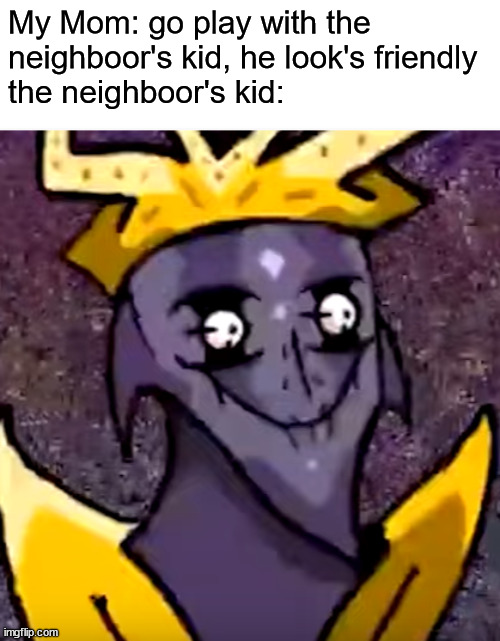 :) | My Mom: go play with the neighboor's kid, he look's friendly
the neighboor's kid: | image tagged in starecrown,friday night funkin,death stare | made w/ Imgflip meme maker