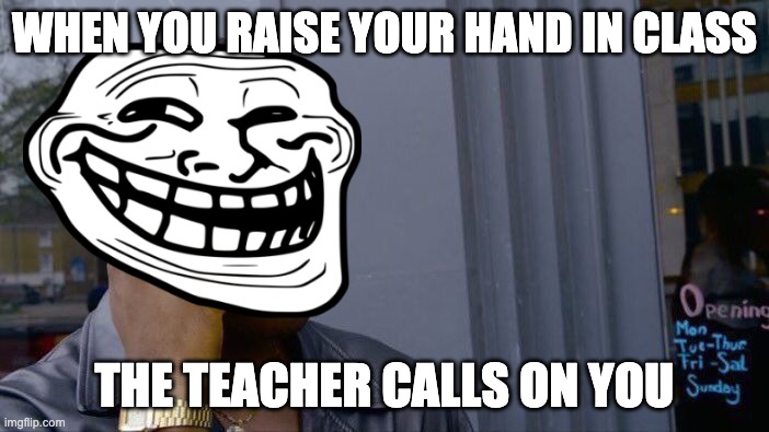 Roll Safe Think About It Meme | WHEN YOU RAISE YOUR HAND IN CLASS; THE TEACHER CALLS ON YOU | image tagged in memes,roll safe think about it | made w/ Imgflip meme maker