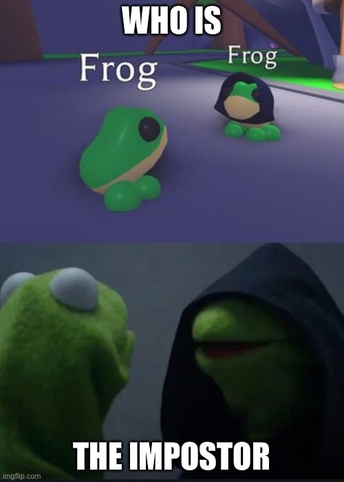 My first meme | WHO IS; THE IMPOSTOR | image tagged in kermit the frog,evil kermit,impostor | made w/ Imgflip meme maker